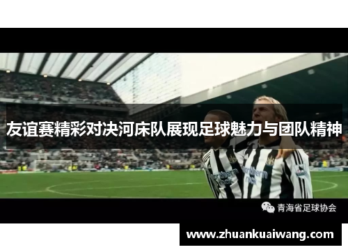 友谊赛精彩对决河床队展现足球魅力与团队精神