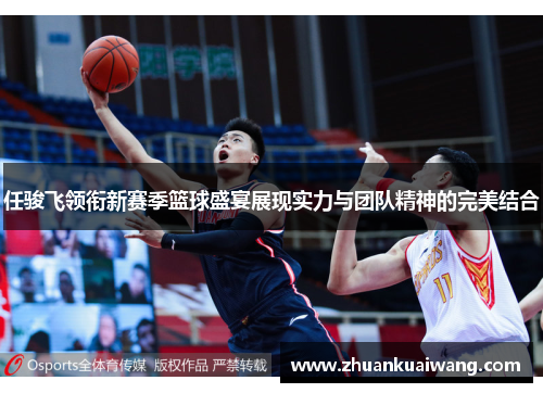 任骏飞领衔新赛季篮球盛宴展现实力与团队精神的完美结合