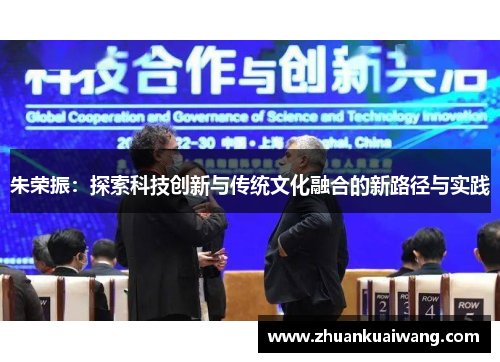 朱荣振：探索科技创新与传统文化融合的新路径与实践